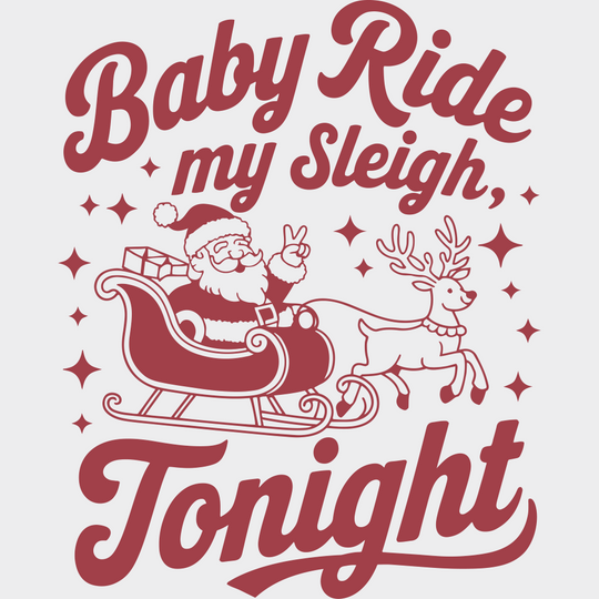Baby Ride My Sleigh Tonight - Christmas DTF Transfer Adult Unisex - S & M (10’’) / Red Color Design (See Imaging)