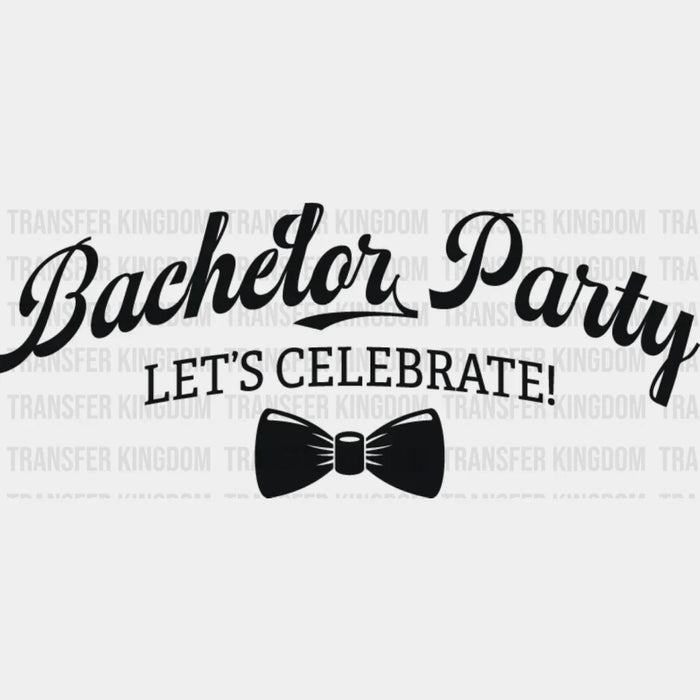 Bachelor Party Let's Celebrate B&W Design - Bachelor DTF Transfer