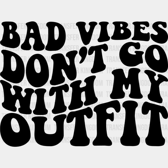 Bad Vibes Don't Go With My Outfit - Be Kind DTF Transfer