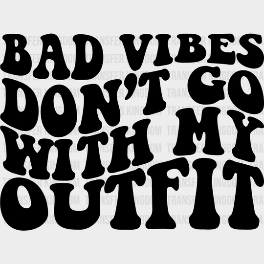 Bad Vibes Don’t Go With My Outfit - Be Kind Dtf Transfer Unisex S & M (10’’) / Dark Color