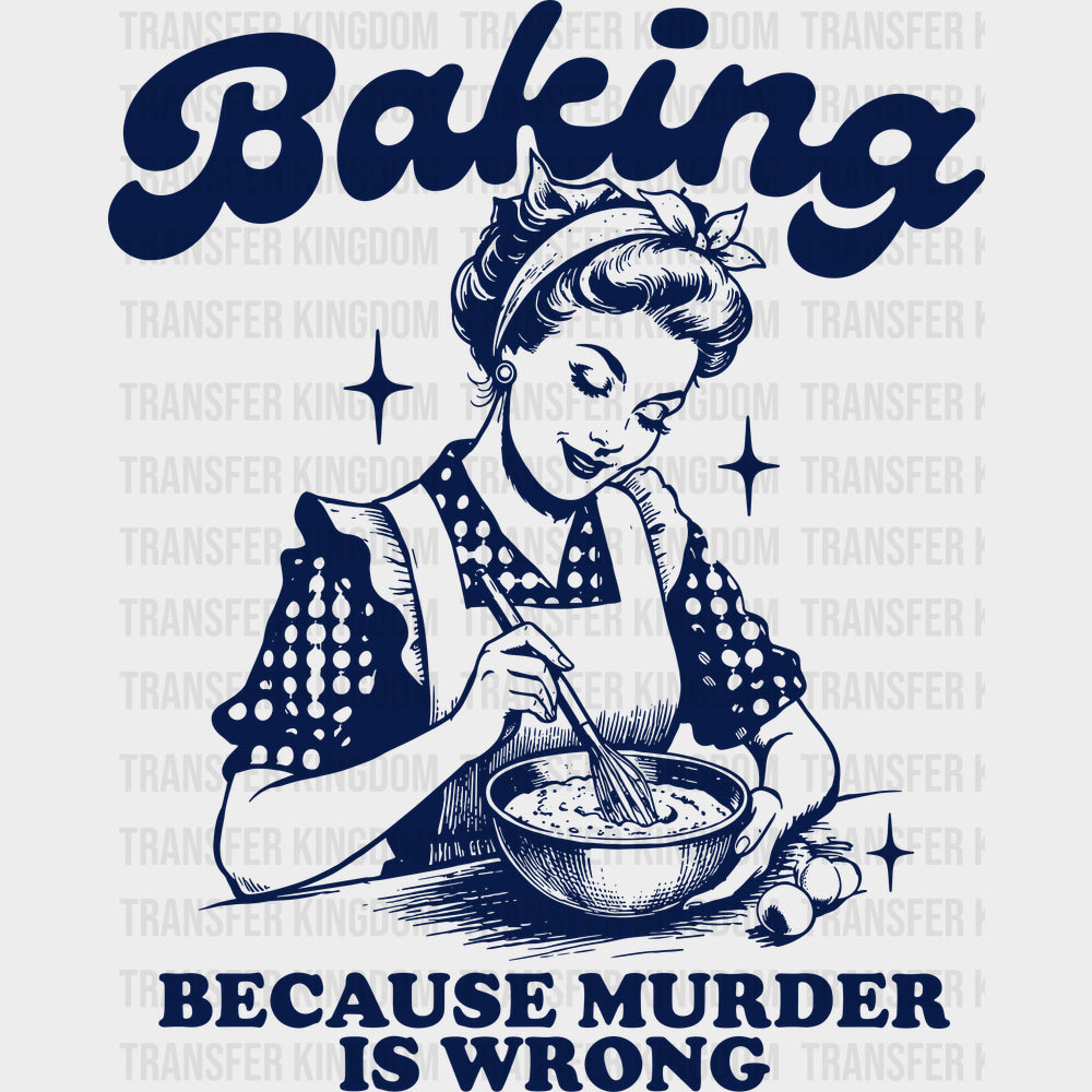 Baking Because Murder Is Wrong Vintage - Baking DTF Transfers - Adult Unisex - S & M (10’’) / Dark Color Design (See