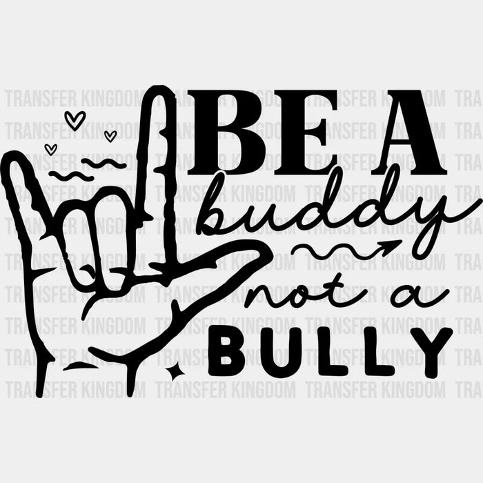 Be A Buddy Not A Bully B&W Design - Anti Bullying DTF heat transfer