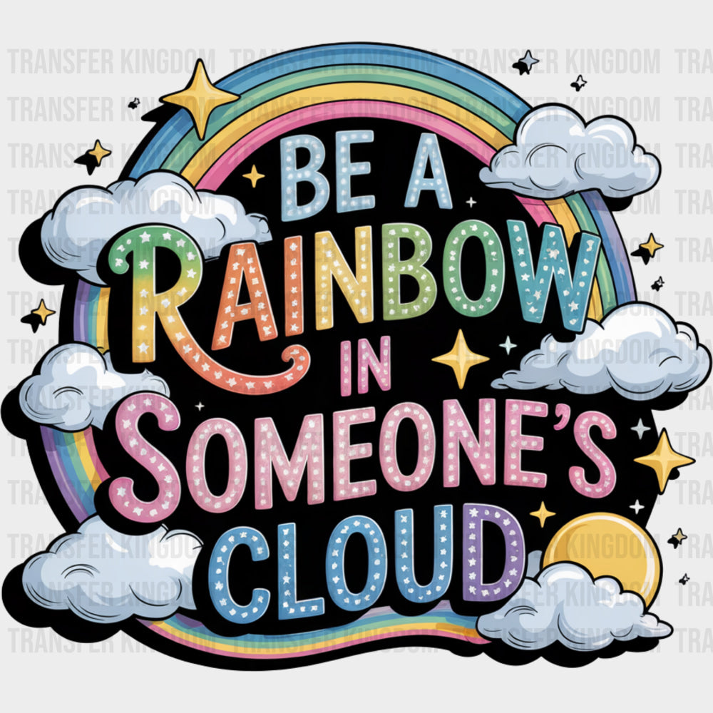 Be A Rainbow In Someone’s Cloud - Quotes DTF Transfers Adult Unisex - S & M (10’’) / Dark Color Design (See Imaging)