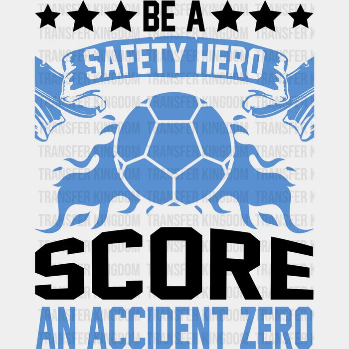 Be A Safety Hero Score An Accident Zero - Soccer DTF Heat Transfer