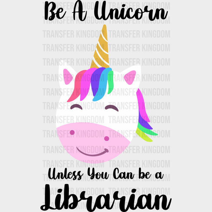 Be A Unicorn Unless You Can Be A Librarian - Librarian DTF Transfers