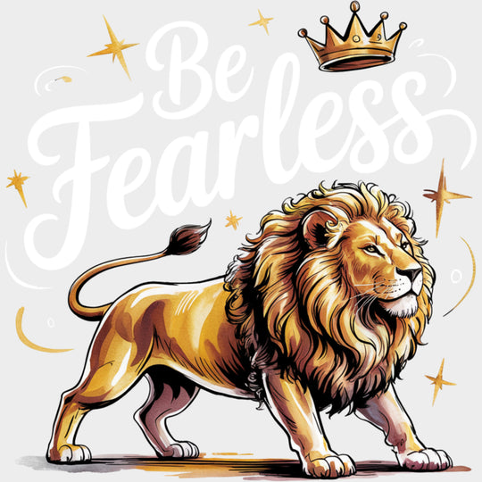 Be Fearless Lion And Crown - Quotes DTF Transfers Adult Unisex - S & M (10’’) / Light Color Design (See Imaging)