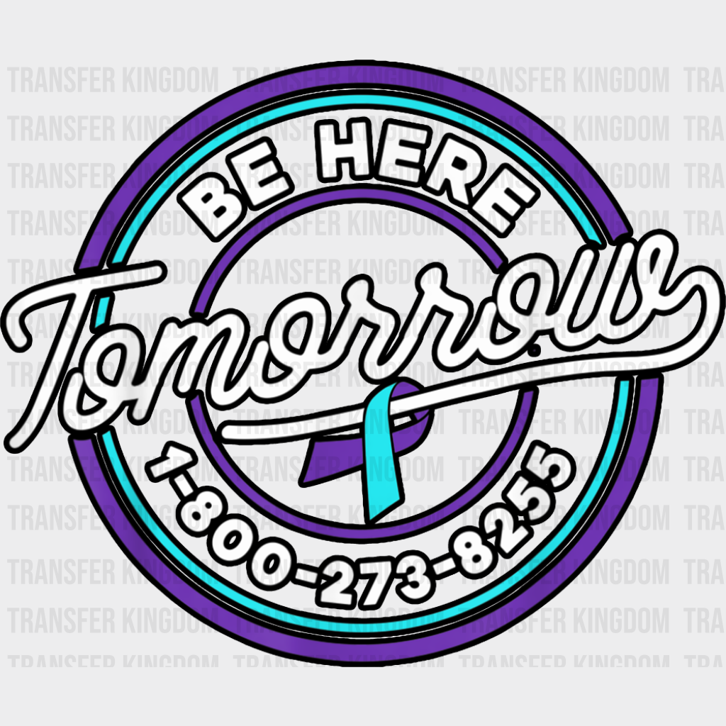 Be Here Tomorrow - Suicide Awareness DTF Transfer Adult Unisex - S & M (10’’) / Dark Color Design (See Imaging)