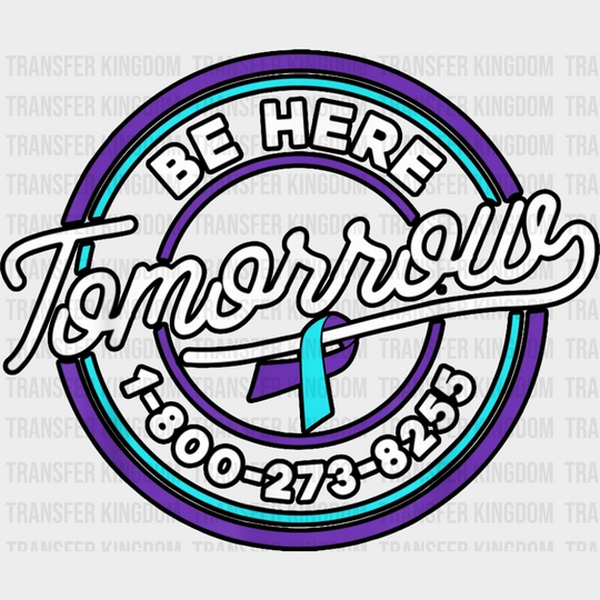 Be Here Tomorrow - Suicide Awareness DTF Transfer Adult Unisex - S & M (10’’) / Dark Color Design (See Imaging)