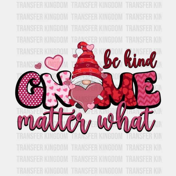 BE KIND GNOME MATTER WHAT - Valentine's Day DTF heat transfer