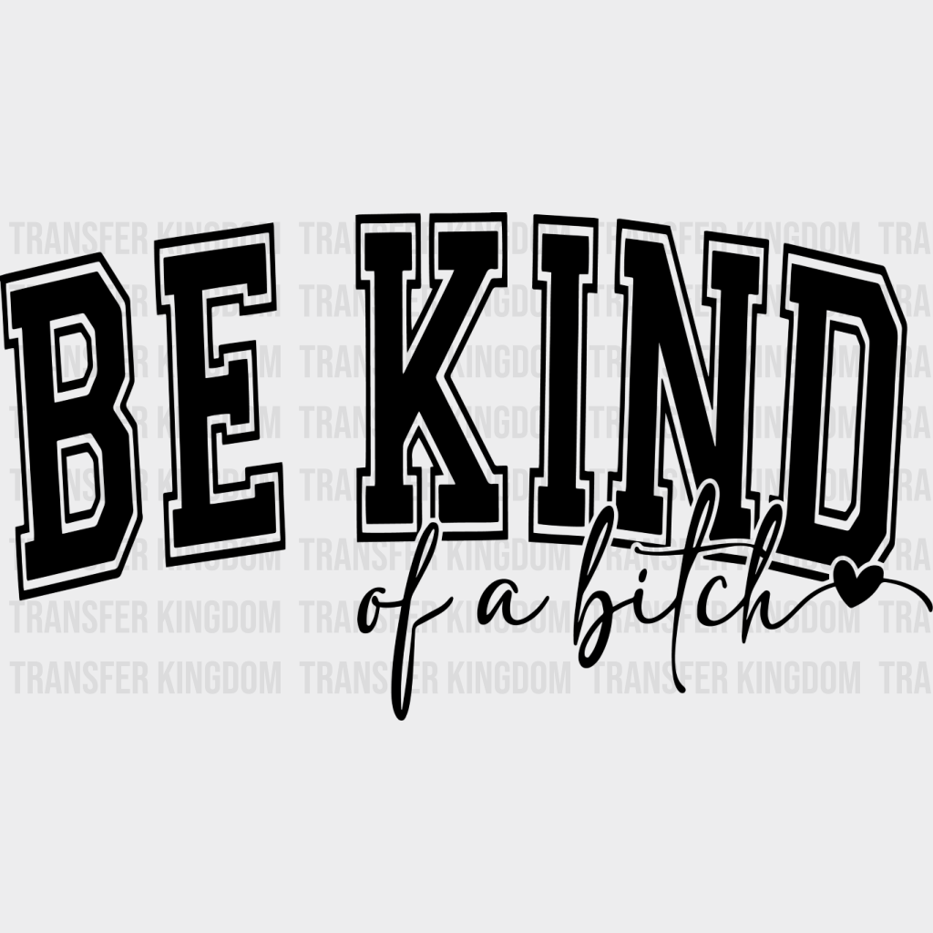 Be Kind Of A Bitch - Funny DTF Transfer Adult Unisex - S & M (10’’) / Dark Color Design (See Imaging)