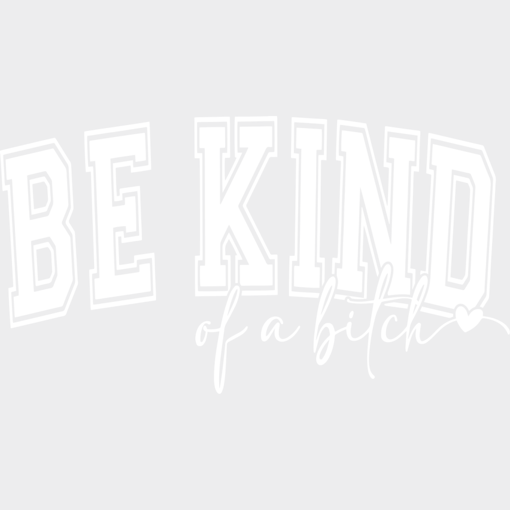 Be Kind Of A Bitch - Funny DTF Transfer Adult Unisex - S & M (10’’) / Light Color Design (See Imaging)