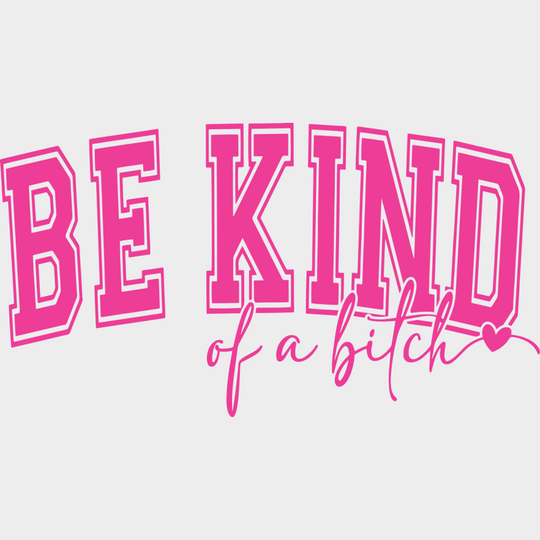 Be Kind Of A Bitch - Funny DTF Transfer Adult Unisex - S & M (10’’) / Pink Color Design (See Imaging)