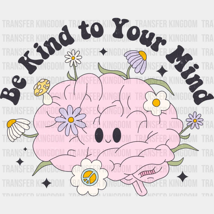 Be Kind To Your Mind - Mental Health DTF Transfer