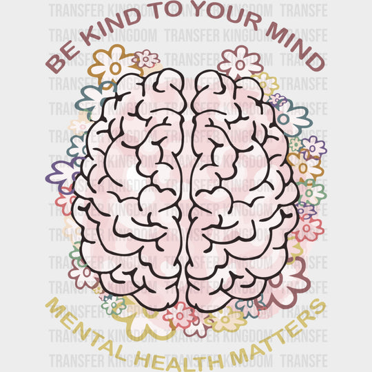Be Kind To Your Mind, Mental Health Matters - Mental Health DTF Transfers transfer-kingdom