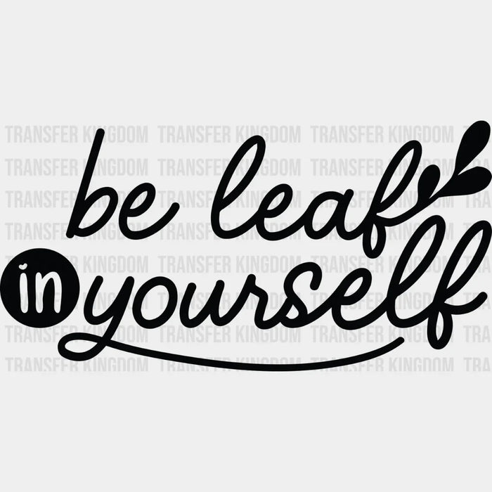 Be Leaf In Yourself - Plants DTF Heat Transfer