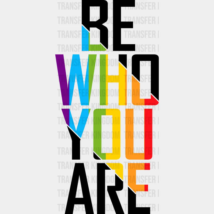 Be Who You Are - Pride Month DTF heat transfer