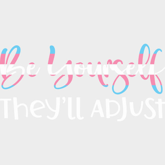 Be Yourself They'll Adjust - Transgender DTF Transfers transfer-kingdom Light Color Design (See Imaging)