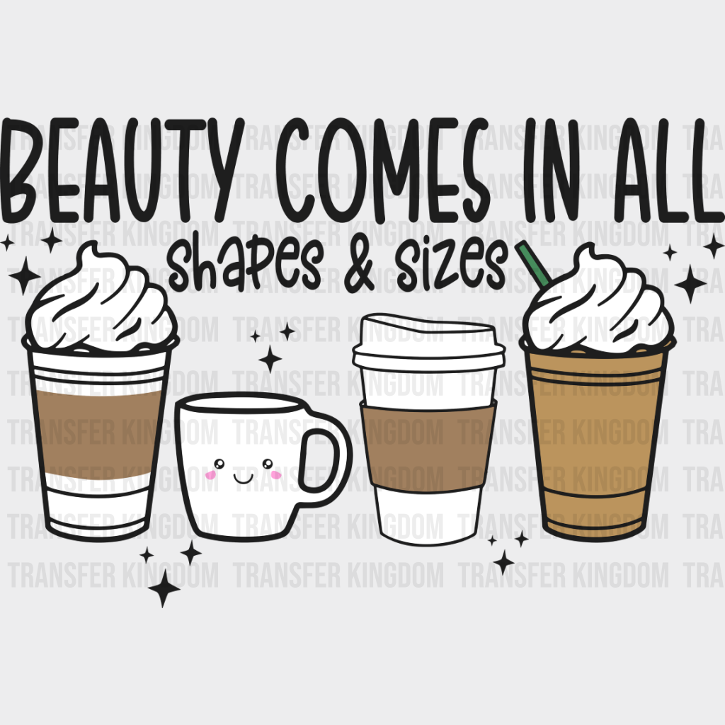 Beauty Comes In All Shapes & Sizes - Coffee DTF Transfer Adult Unisex - S & M (10’’) / Dark Color Design (See Imaging)