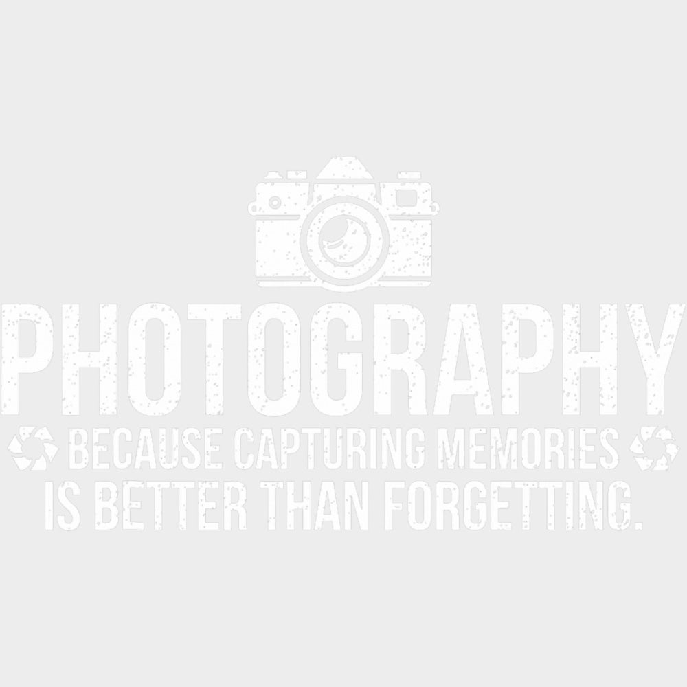 Because Capturing Memories Is Better Than Forgetting - Photography DTF Transfers transfer-kingdom Light Color Design (See Imaging)