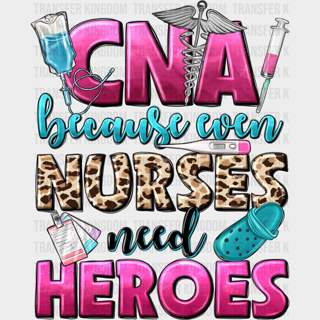 Because Even Nurses Need Heroes Cna Design - Dtf Heat Transfer