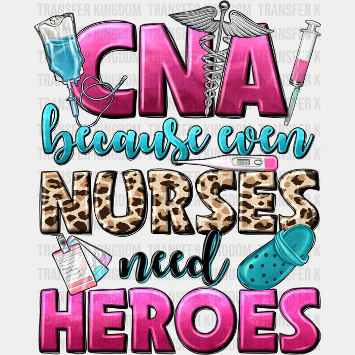 Because Even Nurses Need Heroes Cna Design - Cna DTF heat transfer