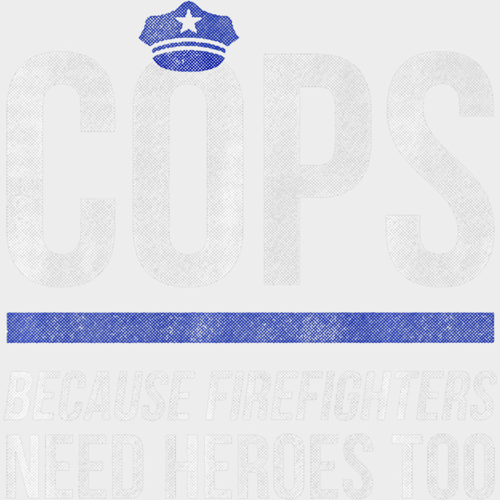 Because Firefighters Need Heroes Too - Police DTF Transfers transfer-kingdom Light Color Design (See Imaging)