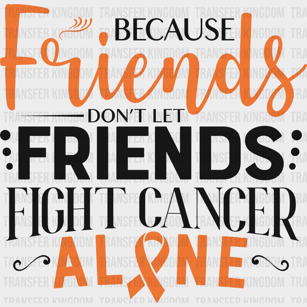 Because Friends Don’t Let Friends Fight Cancer Alone - Leukemia DTF Transfers - Adult Unisex - S & M (10’’) / Dark
