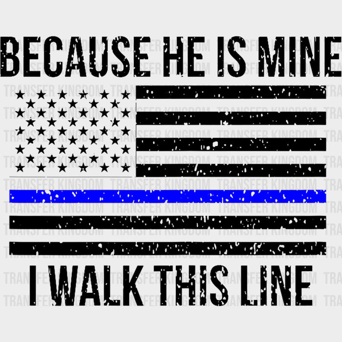Because He Is Mine, I Walk This Line - Police DTF Transfers