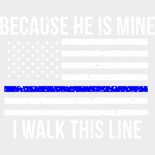 Because He Is Mine, I Walk This Line - Police DTF Transfers transfer-kingdom Light Color Design (See Imaging)