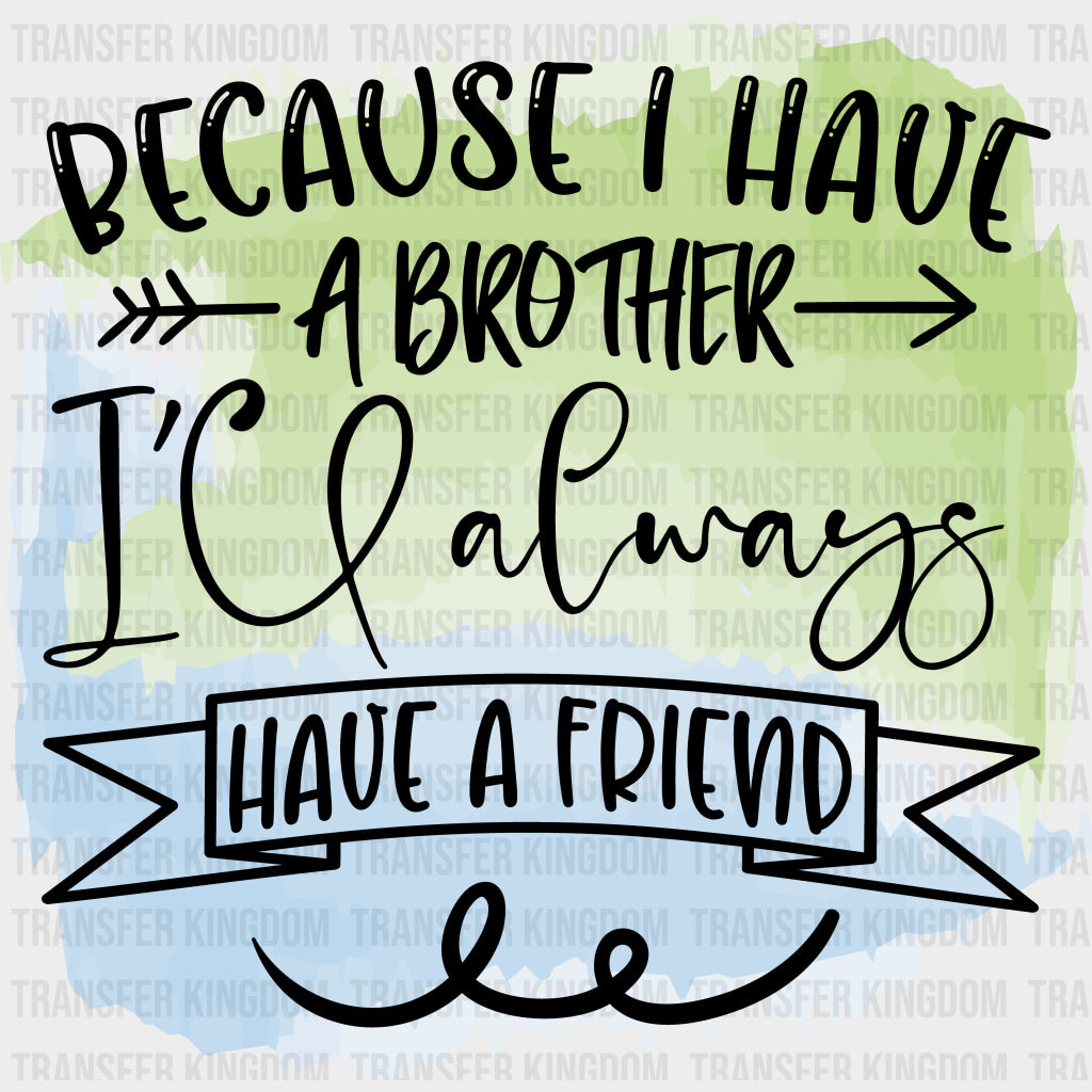 Because I Have A Brother - Brother DTF Transfers