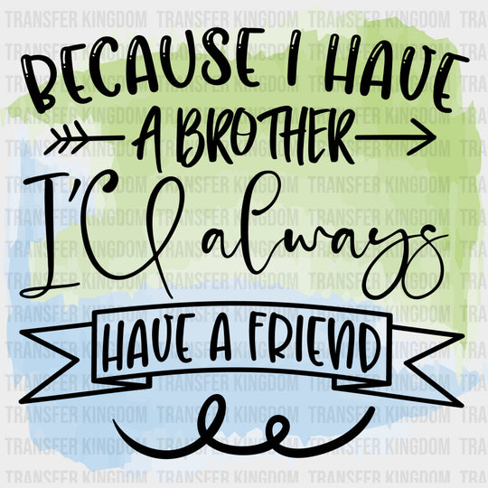 Because I Have A Brother - Brother DTF Transfers