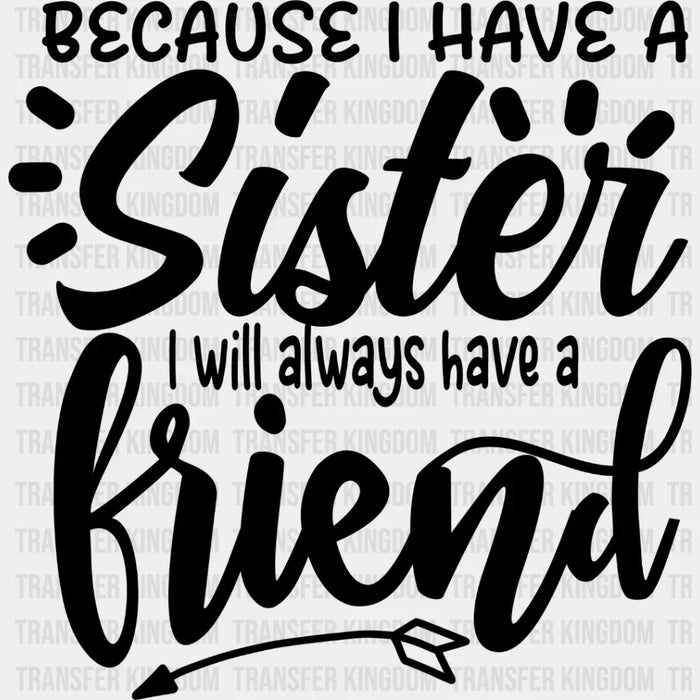 Because I Have A Sister - Sister DTF Heat Transfer