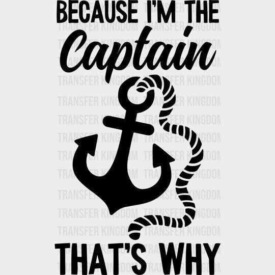 Because I’m The Captain That’s Why - Boating DTF Transfers Adult Unisex - S & M (10’’) / Dark Color Design (See Imaging)