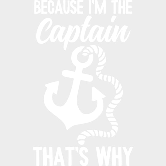 Because I’m The Captain That’s Why - Boating DTF Transfers Adult Unisex - S & M (10’’) / Light Color Design (See