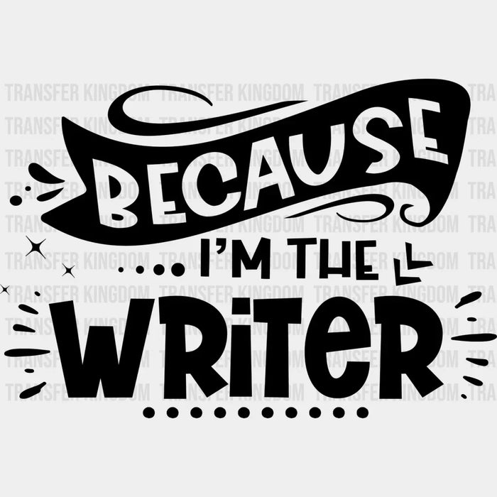 Because I'm The Writer - Writing DTF Heat Transfer