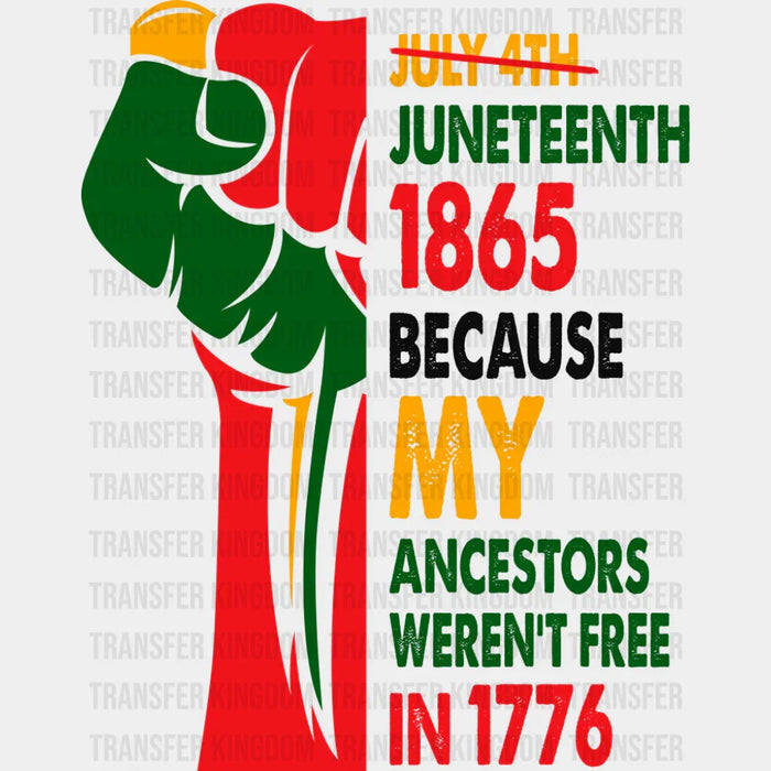 Because My Ancestors Weren't Free In 1776 - Juneteenth DTF Transfer