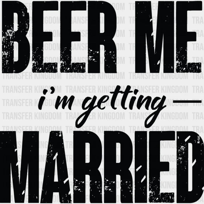 Beer Me I'm Getting Married B&W Design - Bachelor DTF Transfer