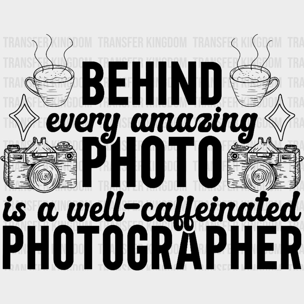 Behind Every Amazing Photo Is A Well Caffeinated Photographer - Photography DTF Transfers transfer-kingdom Dark Color Design (See Imaging)