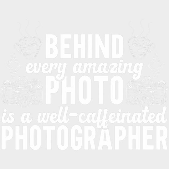 Behind Every Amazing Photo Is A Well Caffeinated Photographer - Photography DTF Transfers transfer-kingdom Light Color Design (See Imaging)
