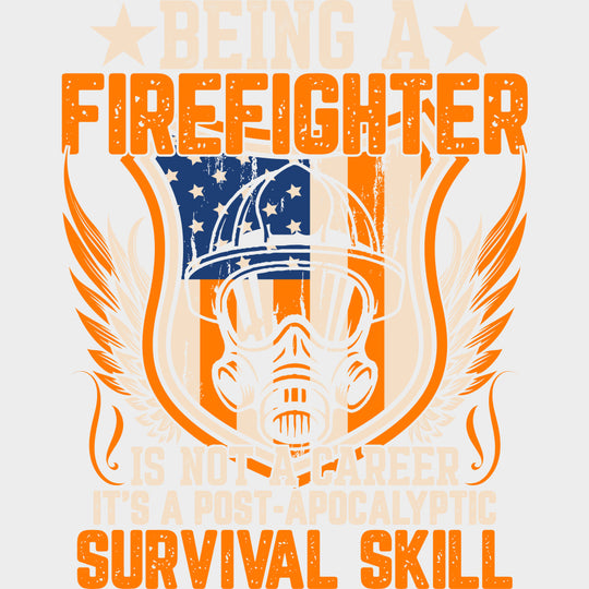 Being A Firefighter Is A Post Apocalyptic Survival Skill - Fire Department DTF Transfers Adult Unisex - S & M (10’’)