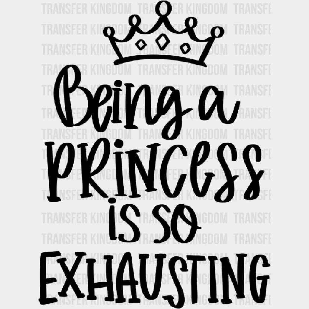 Being A Princess Is So Exhausting - Birthday Girl Baby Girl Gift Youth Design Dtf Heat Transfer