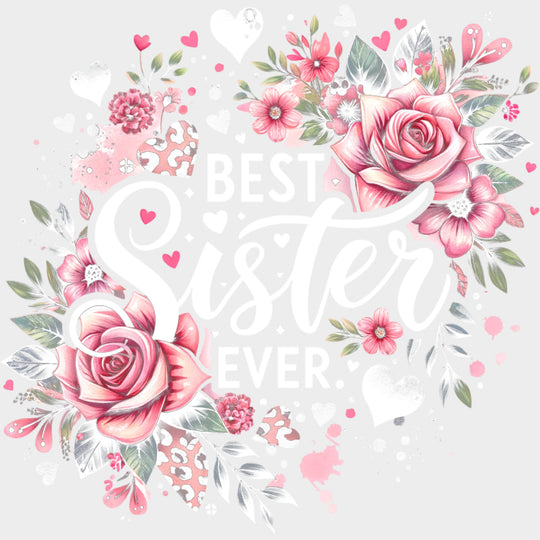 Best Sister Ever, Pink Roses - Sister DTF Transfers transfer-kingdom Light Color Design (See Imaging)