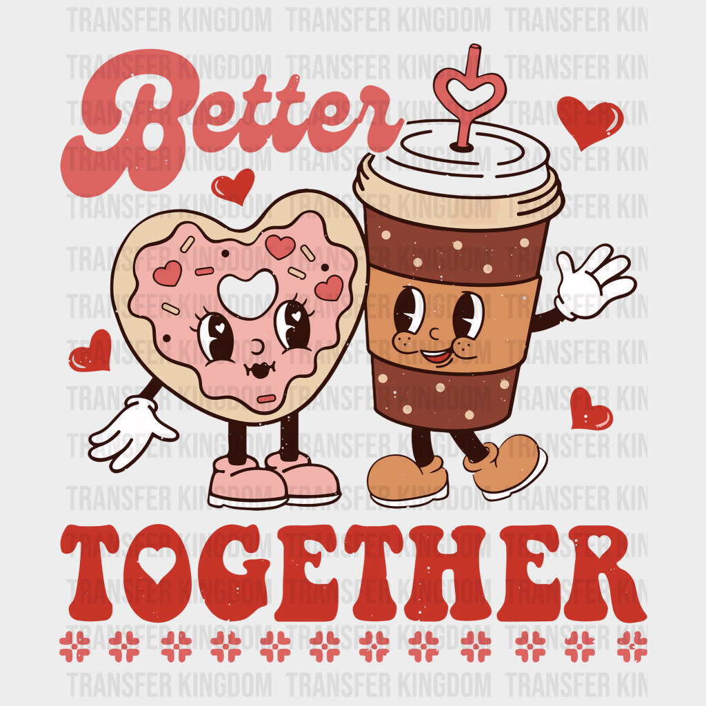 Better Together Valentines Day Design - Dtf Heat Transfer