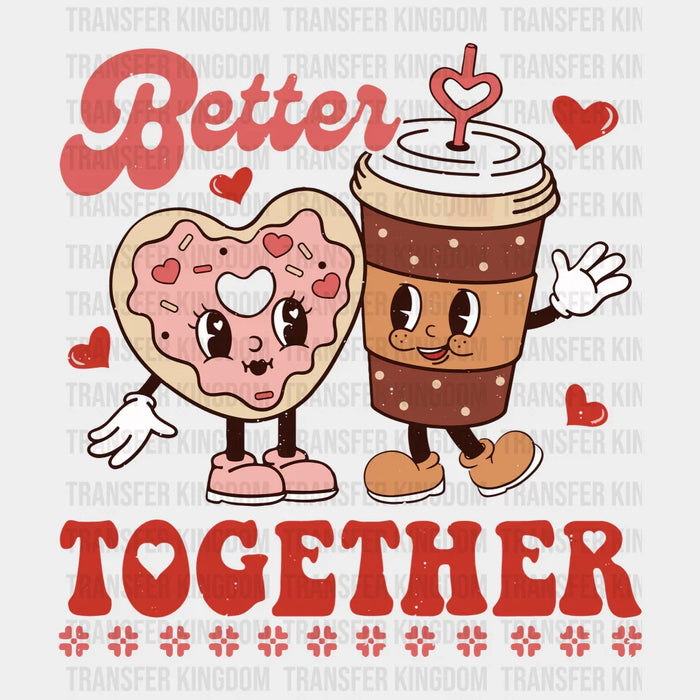 Better Together Valentine's Day Design - Valentine's Day DTF heat transfer