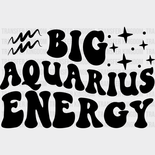 Big Aquarius Energy - Zodiac & Horoscopes Dtf Heat Transfer Unisex S M (10’’) / Dark Color