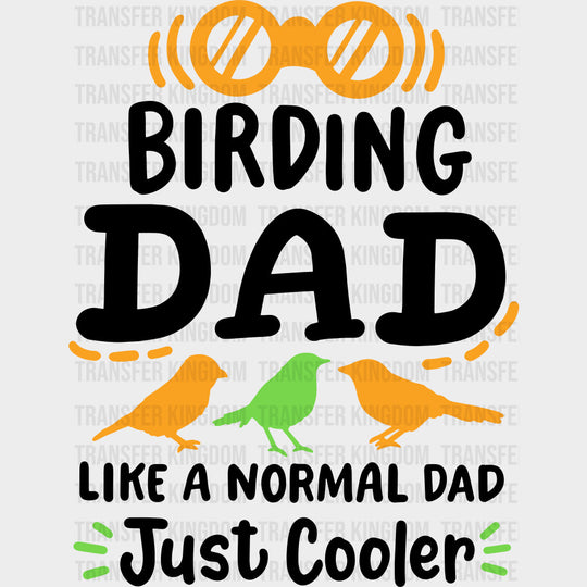 Birding Dad, Like A Normal Dad Just Cooler - Birds DTF Transfers transfer-kingdom Dark Color Design (See Imaging)