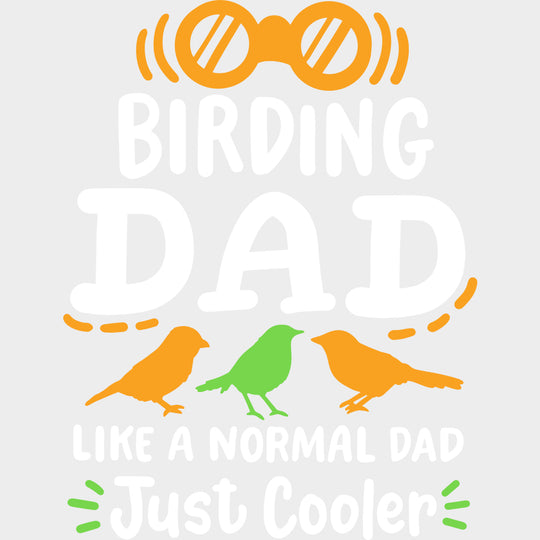 Birding Dad, Like A Normal Dad Just Cooler - Birds DTF Transfers transfer-kingdom Light Color Design (See Imaging)