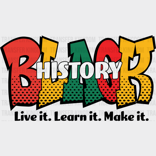 Black History Live It Learn Make - Month Dtf Heat Transfer Unisex S & M (10’) / Dark Color Design