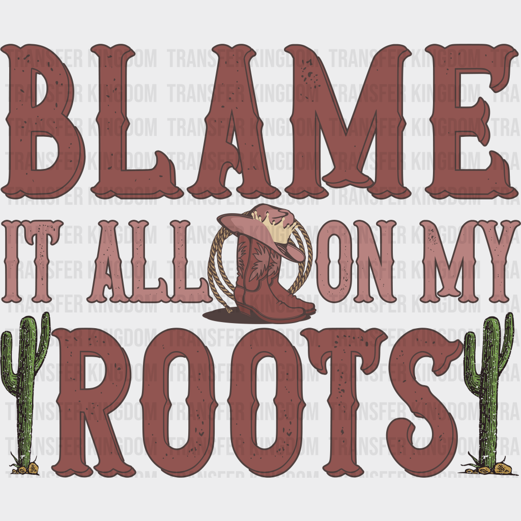 Blame It All On My Roots Design - Western Dtf Transfers