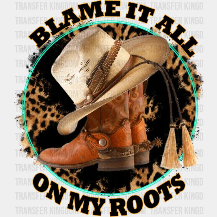 Blame It All On The Roots Cowboy Shoes DTF Transfer